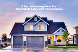 5 GREAT MARKETING IDEAS FOR REAL ESTATE SALES WITH 3D ANIMATION