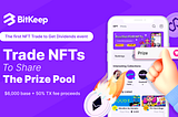 BitKeep Wallet Launches a New NFT Function: Can "Trading Dividends Event" Solve the NFT Liquidity…