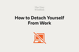 How to detach yourself from work