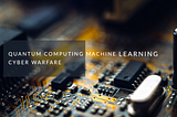 IBM Groundbreaking Patent — Quantum Computing Machine Learning Cyber Warfare Launches New Era