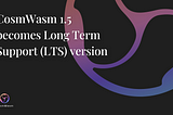 CosmWasm 1.5 becomes Long Term Support (LTS) version