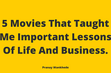 5 Movies That Taught Me Important Lessons Of Life And Business.