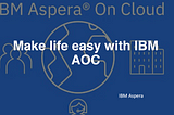 My Assortments on IBM Aspera: Making life easy with IBM Aspera on Cloud — Getting familiar with…