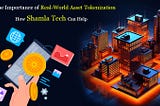 The Importance of Real-World Asset Tokenization and How Shamla Tech Can Help