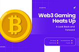 Web3 Gaming Heats Up: A Look Back and Forward