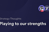 Playing to our strengths