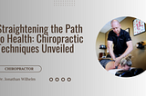 Jonathan Wilhelm | Straightening the Path to Health: Chiropractic Techniques Unveiled