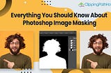 Everything You Should Know About Photoshop Image Masking