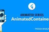 Flutter Animated Series : Animated Containers