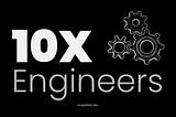 10X Engineers: Building A+ Teams