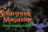 The Solarpunk Magazine Collective World-Building Project