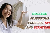 Navigating the College Admissions Process: Tips and Strategies