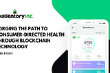 CASE STUDY: Forging The Path To Consumer-Directed Health Through Blockchain Technology