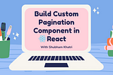 How to Build a Custom Pagination Component in React