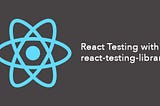 React Testing with react-testing-library