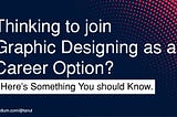 Thinking to join Graphic Designing as a Career Option? Here’s Something You should Know.