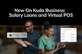 New On Kuda Business: Salary Loans and Virtual POS