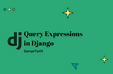 Query Expression in Django — DjangoTip03