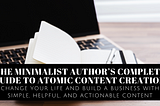 The Minimalist Author’s Complete Guide to Atomic Content Creation