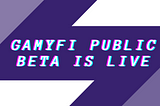 GamyFi Platform Public Beta is live on testnet.