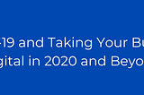 COVID-19 and Taking Your Business Digital in 2020 and Beyond