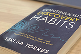 Review on Continuous Discovery Habits by Teresa Torres.