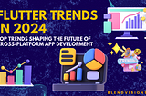 Flutter in 2024: Top Trends Shaping the Future of Cross-Platform App Development