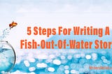 5 Steps For Writing A Fish-Out-Of-Water Story