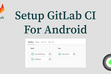 Setup Gitlab CI For Android [Step By Step] — Howtodoandroid