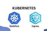 Kubernetes- Differences between Ingress and NodePort