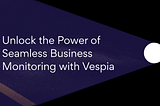 Unlock the Power of Seamless Business Monitoring with Vespia