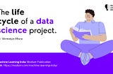 The Life Cycle of A Data Science Project