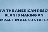 How the American Rescue Plan is Making an Impact in All 50 States