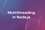 How to: Multithreading in Node.js