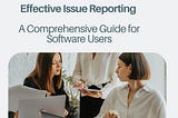 Effective Issue Reporting: A Comprehensive Guide for Software Users