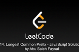 14. Longest Common Prefix — JavaScript Solution — by Abu Saleh Faysal