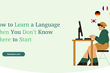 How to Learn a Language When You Don’t Know Where to Start