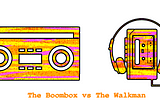 The Boombox and the Walkman