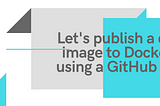 Let’s publish a docker image to Docker Hub using a GitHub Action