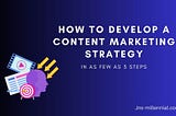 How to Develop a Content Marketing Strategy in as Few as 3 Steps