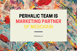 “PERHALIC” team is a proud marketing partner of MESCHAIN ICO.