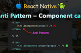 React Native — Anti pattern while calling Component (ERROR, Solution & analysis)