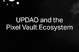 UPDAO and the Pixel Vault Ecosystem