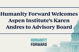 Humanity Forward Welcomes Aspen Institute’s Karen Andres to Advisory Board