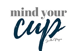 Mind Your Cup