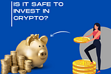 Is It Safe to Invest In Crypto Now?