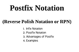 Postfix Notation (Reverse Polish Notation or RPN)