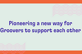 Pioneering a new way for Groovers to support each other