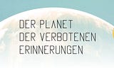 Eine Leseprobe aus „Der Planet der verbotenen Erinnerungen“