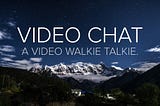 Designing a Video Walkie Talkie